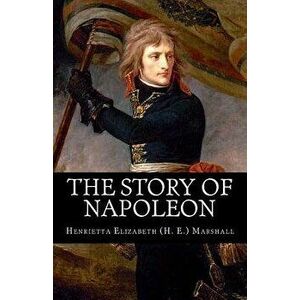 The Story of Napoleon, Paperback - Henrietta Elizabeth Marshall imagine