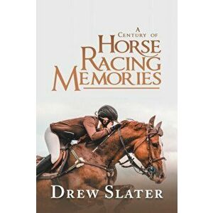 A Century of Horse Racing Memories, Paperback - Drew Slater imagine
