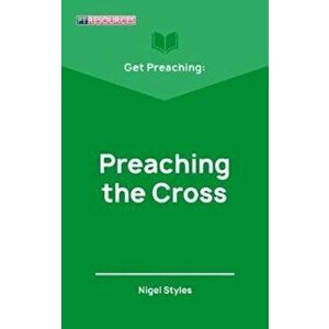 Get Preaching: Preaching the Cross, Paperback - Nigel Styles imagine
