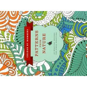 Colour by Numbers: Patterns from Nature. 45 Beautiful Designs for Stress Reduction, Paperback - *** imagine