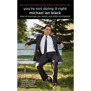 You're Not Doing It Right: Tales of Marriage, Sex, Death, and Other Humiliations, Paperback - Michael Ian Black imagine