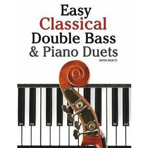 Easy Classical Double Bass & Piano Duets: Featuring Music of Brahms, Handel, Pachelbel and Other Composers, Paperback - Marc imagine