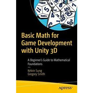 Basic Math for Game Development with Unity 3D: A Beginner's Guide to Mathematical Foundations, Paperback - Kelvin Sung imagine