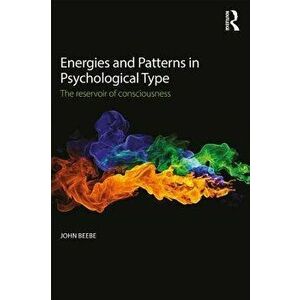 Energies and Patterns in Psychological Type: The Reservoir of Consciousness, Paperback - John Beebe imagine