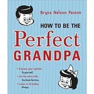 How to Be the Perfect Grandpa, Paperback - Bryna Paston imagine