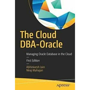 The Cloud Dba-Oracle: Managing Oracle Database in the Cloud, Paperback - Abhinivesh Jain imagine