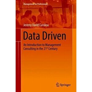 Data Driven. An Introduction to Management Consulting in the 21st Century, Hardback - Jeremy David Curuksu imagine