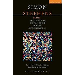 Stephens Plays: 4. Three Kingdoms; The Trial of Ubu; Morning; Carmen Disruption, Paperback - Simon Stephens imagine