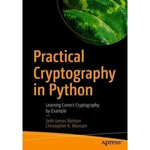 Practical Cryptography in Python: Learning Correct Cryptography by Example, Paperback - Seth James Nielson imagine