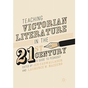 Teaching Victorian Literature in the Twenty-First Century. A Guide to Pedagogy, Paperback - *** imagine