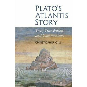 Plato's Atlantis Story. Text, Translation and Commentary, Paperback - Christopher Gill imagine