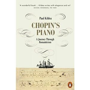 Chopin's Piano. A Journey through Romanticism, Paperback - Paul Kildea imagine