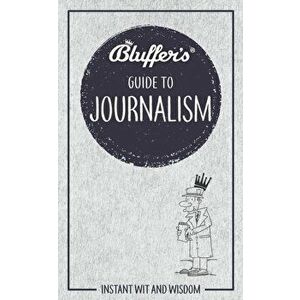 Bluffer's Guide to Journalism. Instant wit and wisdom, Paperback - Susie Boniface imagine