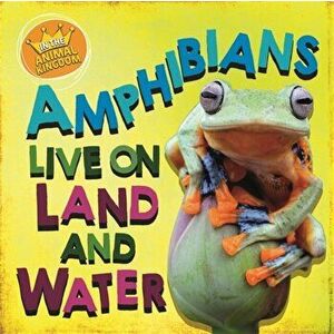In the Animal Kingdom: Amphibians Live on Land and in Water, Hardback - Sarah Ridley imagine