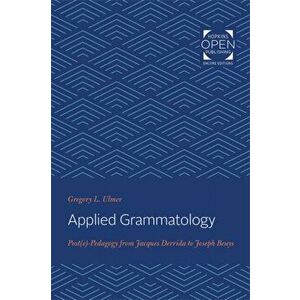 Applied Grammatology: Post(e)-Pedagogy from Jacques Derrida to Joseph Beuys, Paperback - Gregory L. Ulmer imagine