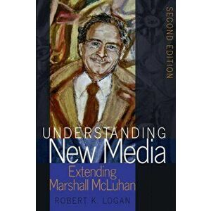 Understanding New Media. Extending Marshall McLuhan - Second Edition, Paperback - Robert K. Logan imagine