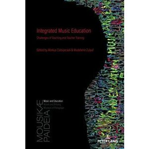 Integrated Music Education. Challenges of Teaching and Teacher Training, Paperback - *** imagine