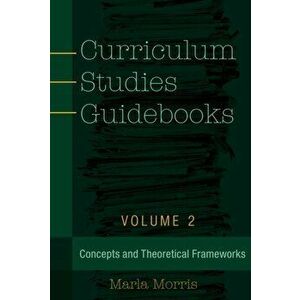 Curriculum Studies Guidebooks. Volume 2- Concepts and Theoretical Frameworks, Paperback - Marla Morris imagine