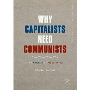 Why Capitalists Need Communists. The Politics of Flourishing, Paperback - Charles Seaford imagine