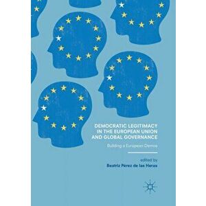 Democratic Legitimacy in the European Union and Global Governance. Building a European Demos, Paperback - *** imagine