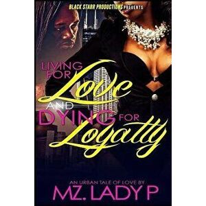 Living for Love and Dying for Loyalty, Paperback - Mz Lady P. imagine