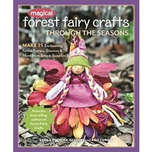 Magical Forest Fairy Crafts Through the Seasons. Make 25 Enchanting Forest Fairies, Gnomes & More from Simple Supplies, Paperback - Asia Currie imagine