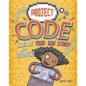 Project Code: Create Your Own Story with Scratch, Paperback - Kevin Wood imagine