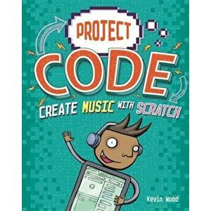 Project Code: Create Music with Scratch, Paperback - Kevin Wood imagine