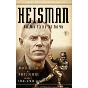 Heisman: The Man Behind the Trophy, Paperback - John M. Heisman imagine