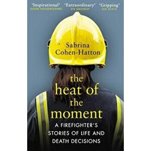 Heat of the Moment. A Firefighter's Stories of Life and Death Decisions, Paperback - Dr Sabrina Cohen-Hatton imagine