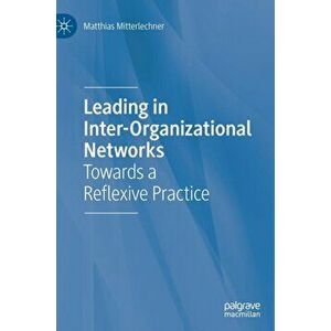 Leading in Inter-Organizational Networks. Towards a Reflexive Practice, Hardback - Matthias Mitterlechner imagine