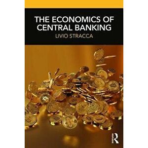 The Economics of Central Banking, Paperback - Livio Stracca imagine