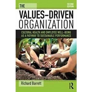 Values-Driven Organization. Cultural Health and Employee Well-Being as a Pathway to Sustainable Performance, Paperback - Richard Barrett imagine