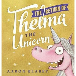 Return of Thelma the Unicorn, Paperback - Aaron Blabey imagine
