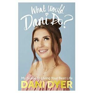 What Would Dani Do?. My guide to living your best life, Hardback - Dani Dyer imagine