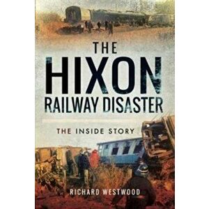 Hixon Railway Disaster. The Inside Story, Hardback - Richard Westwood imagine