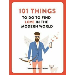 101 Things to do to Find Love in the Modern World, Paperback - Cleopatra Valentine imagine