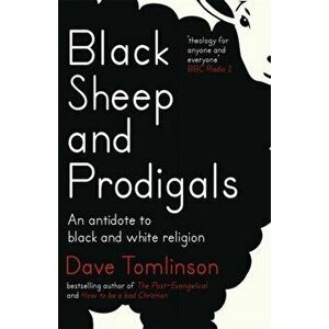 Black Sheep and Prodigals. An Antidote to Black and White Religion, Paperback - Dave Tomlinson imagine