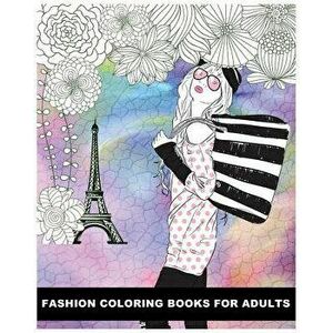 Fashion Coloring Books For Adults: Classy Chic Designs Fashion & The Best of Paris Street Style, Paperback - Alexandrine imagine
