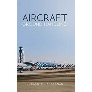 AIRCRAFT GROUND HANDLING, Paperback - SUBASH S NARAYANAN imagine