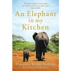 Elephant in My Kitchen. What the Herd Taught Me about Love, Courage and Survival, Paperback - Katja Willemsen imagine