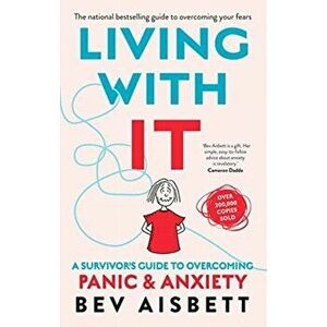 Living With It. A Survivor's Guide to Overcoming Panic and Anxiety, Paperback - Bev Aisbett imagine