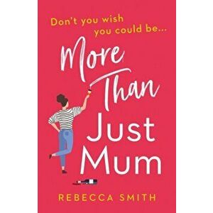 More Than Just Mum, Paperback - Rebecca Smith imagine