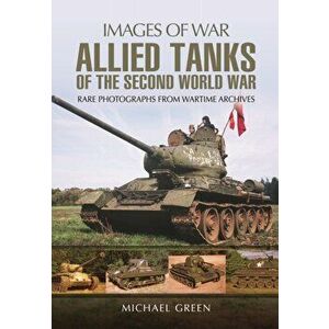 Allied Tanks of the Second World War, Paperback - Michael Green imagine