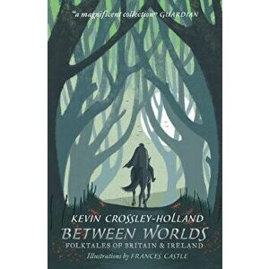 Between Worlds: Folktales of Britain & Ireland, Paperback - Kevin Crossley-Holland imagine