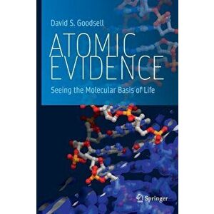 Atomic Evidence. Seeing the Molecular Basis of Life, Hardback - David S. Goodsell imagine