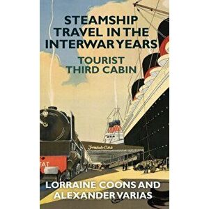 Steamship Travel in the Interwar Years. Tourist Third Cabin, Paperback - Alexander Varias imagine