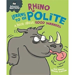 Behaviour Matters: Rhino Learns to be Polite - A book about good manners, Paperback - Sue Graves imagine
