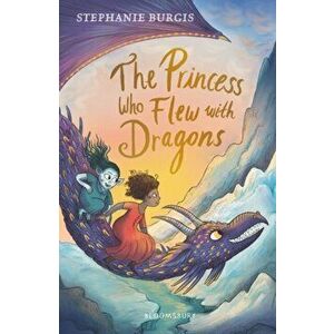 Princess Who Flew with Dragons, Paperback - Stephanie Burgis imagine