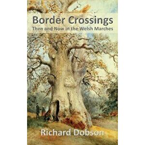 Border Crossings. Then and Now in the Welsh Marches, Hardback - Richard Dobson imagine